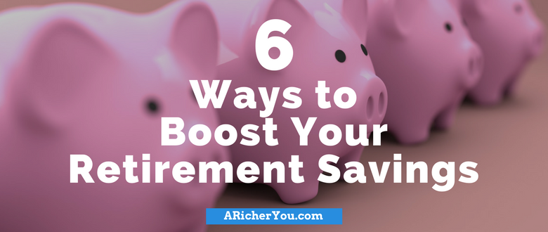 6 Ways to Boost Your Retirement Savings