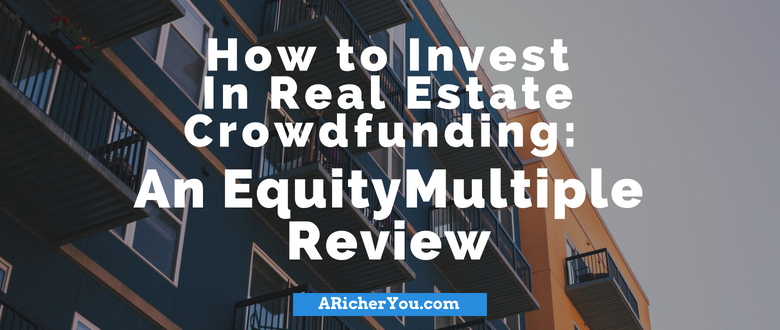 How to Invest In Real Estate Crowdfunding: An EquityMultiple Review