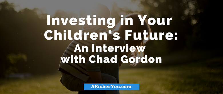Investing in Your Children’s Future: An Interview with Chad Gordon