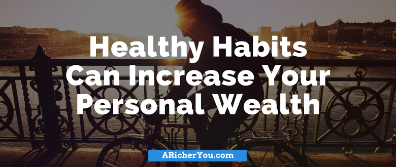 Healthy Habits Can Increase Your Personal Wealth