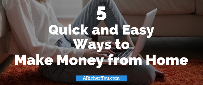 5 Quick and Easy Ways to Make Money from Home