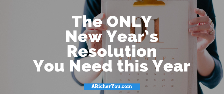 The ONLY New Year’s Resolution You Need this Year