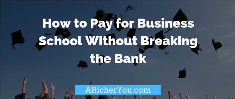 How to Pay for Business School Without Breaking the Bank