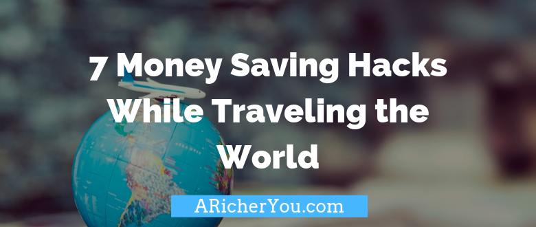 7 Money Saving Hacks While Traveling the World